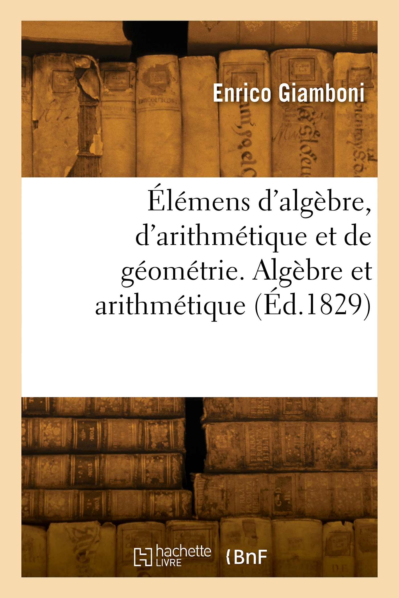 Élémens d'algèbre, d'arithmétique et de géométrie. Algèbre et arithmétique