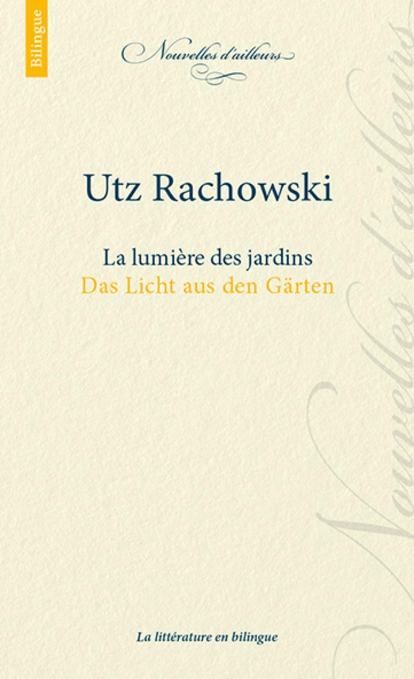 Utz Rachowski - La lumière des jardins - Das Licht aus den Gärten