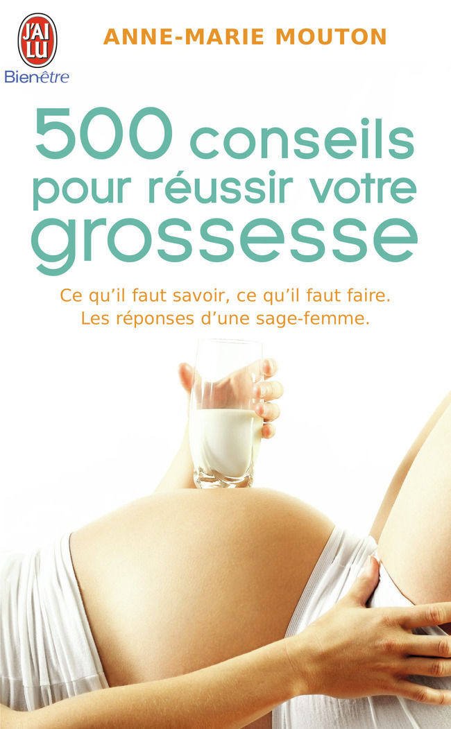 Cinq cents conseils pour réussir votre grossesse