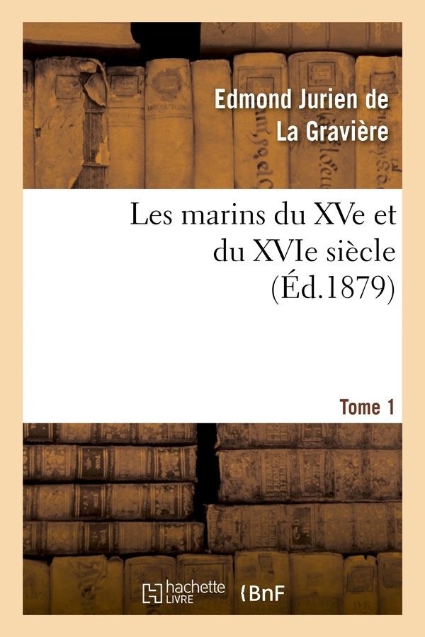 Les marins du XVe et du XVIe siècle. Tome 1 (Éd.1879)