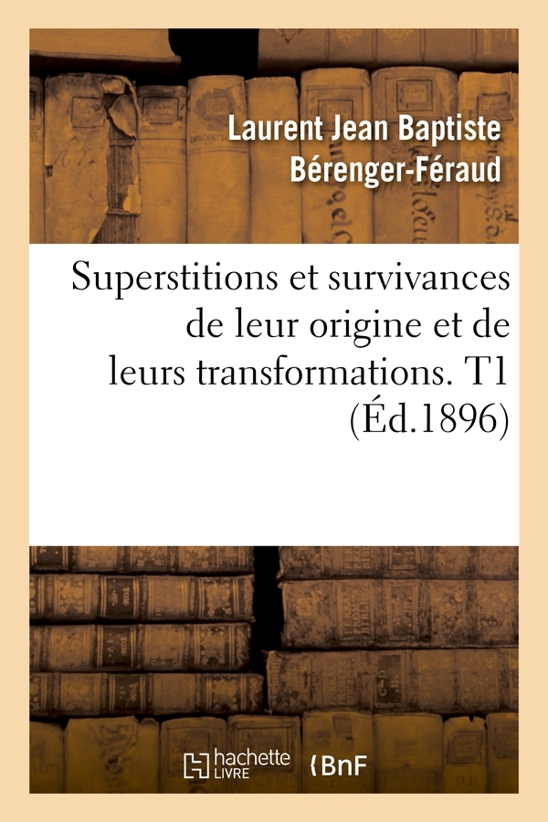 Superstitions et survivances de leur origine et de leurs transformations. T1 (Éd.1896)