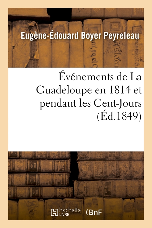 Événements de La Guadeloupe en 1814 et pendant les Cent-Jours, (Éd.1849)