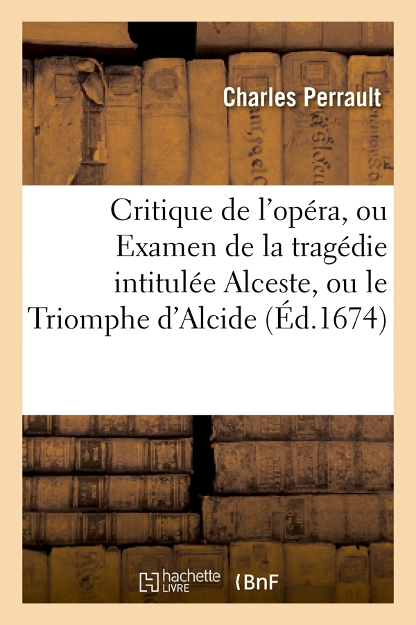 Critique de l'opéra, ou Examen de la tragédie intitulée Alceste, ou le Triomphe d'Alcide (Éd.1674)