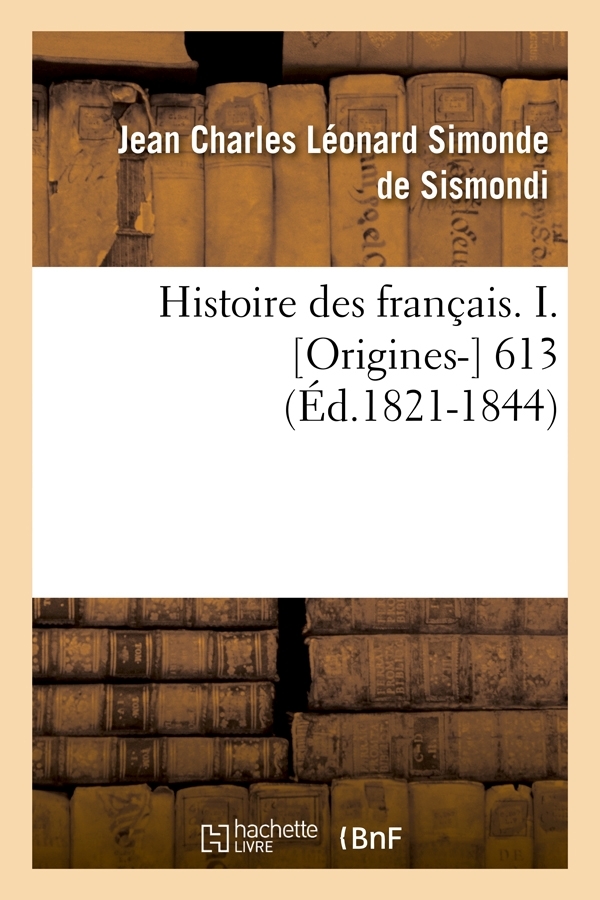 Histoire des français. I. [Origines-] 613 (Éd.1821-1844)