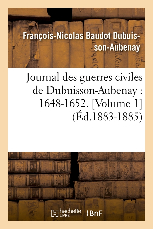 Journal des guerres civiles de Dubuisson-Aubenay : 1648-1652. [Volume 1] (Éd.1883-1885)