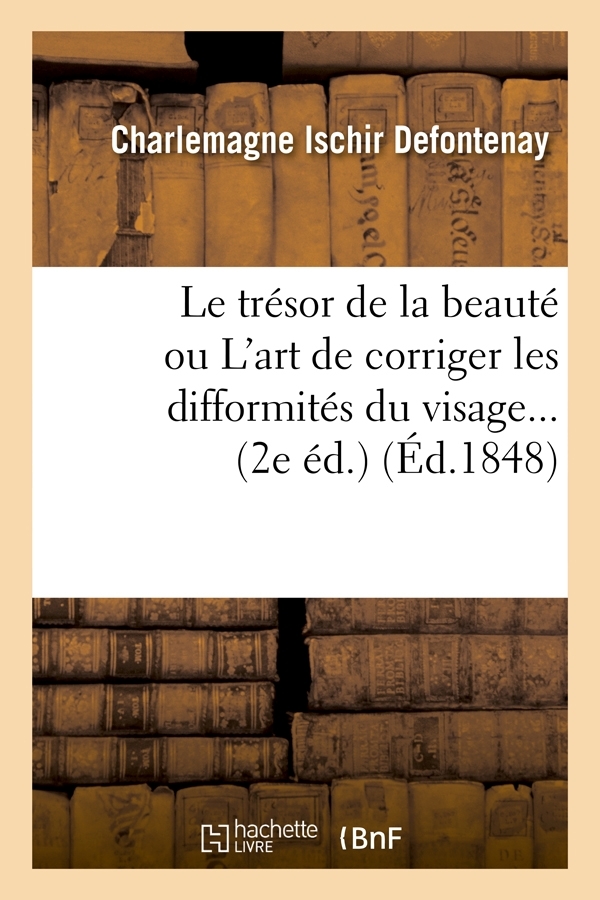 Le trésor de la beauté ou L'art de corriger les difformités du visage (2e éd.) (Éd.1848)