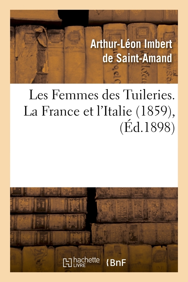 Les Femmes des Tuileries. La France et l'Italie (1859) , (Éd.1898)