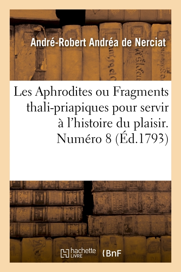 Les Aphrodites ou Fragments thali-priapiques pour servir à l'histoire du plaisir. Numéro 8 (Éd.1793)