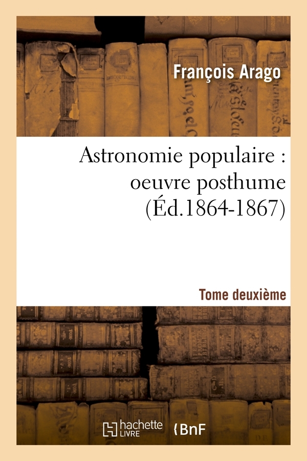 Astronomie populaire : oeuvre posthume. Tome deuxième (Éd.1864-1867)