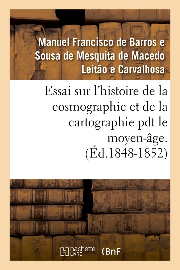Essai sur l'histoire de la cosmographie et de la cartographie pdt le moyen-âge. T 1 (Éd.1848-1852)