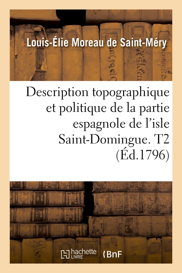 Description topographique et politique de la partie espagnole de l'isle Saint-Domingue. T2 (Éd.1796)