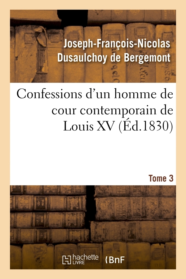 Confessions d'un homme de cour contemporain de Louis XV. Tome 3 (Éd.1830)