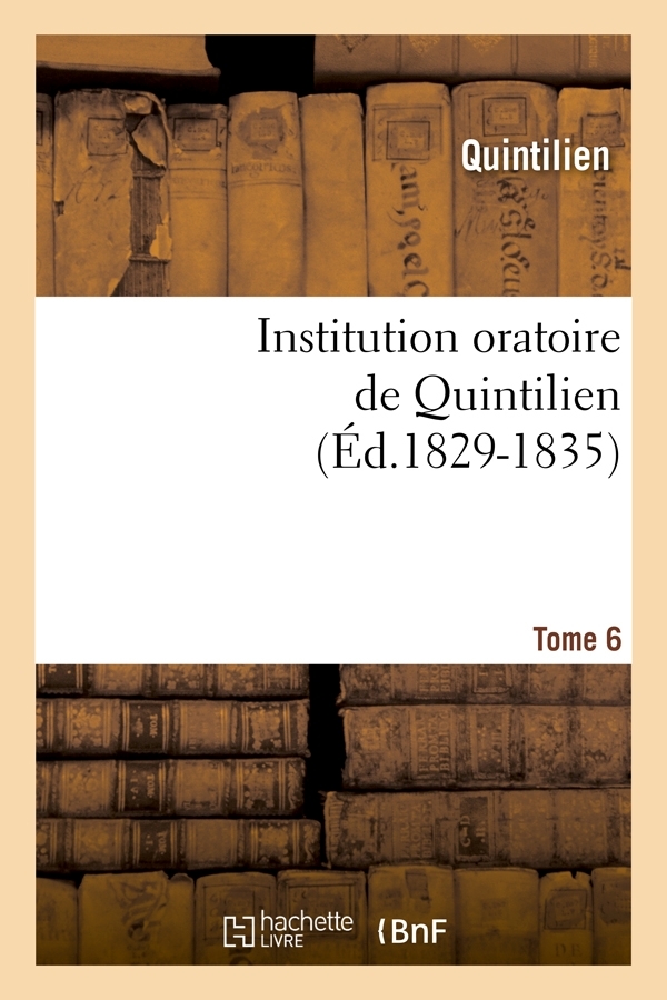 Institution oratoire de Quintilien. Tome 6 (Éd.1829-1835)