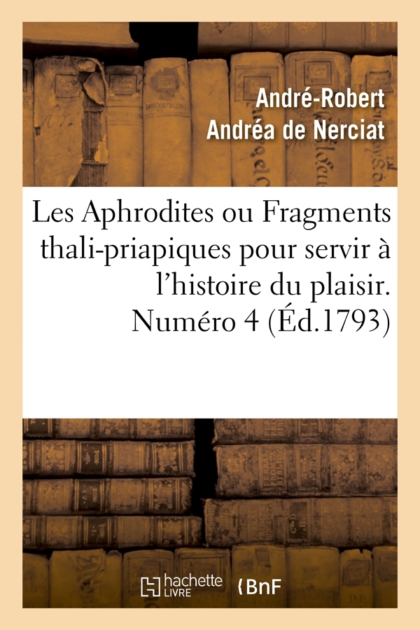 Les Aphrodites ou Fragments thali-priapiques pour servir à l'histoire du plaisir. Numéro 4 (Éd.1793)