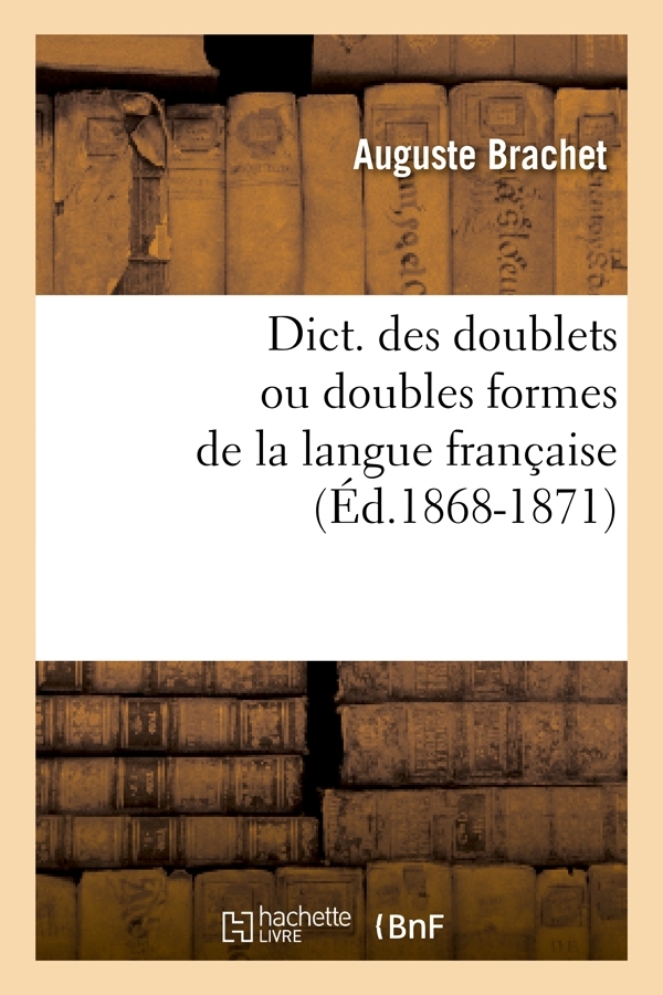Dict. des doublets ou doubles formes de la langue française (Éd.1868-1871)