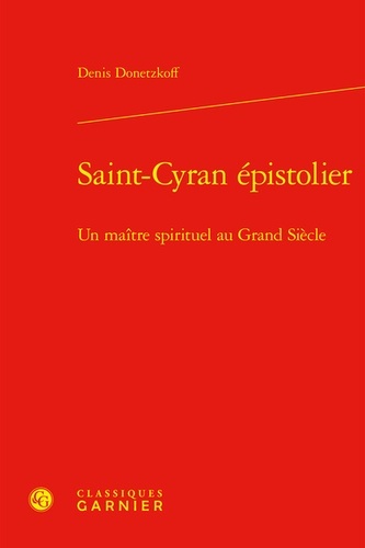 Saint-cyran épistolier - un maitre spirituel au grand siècle