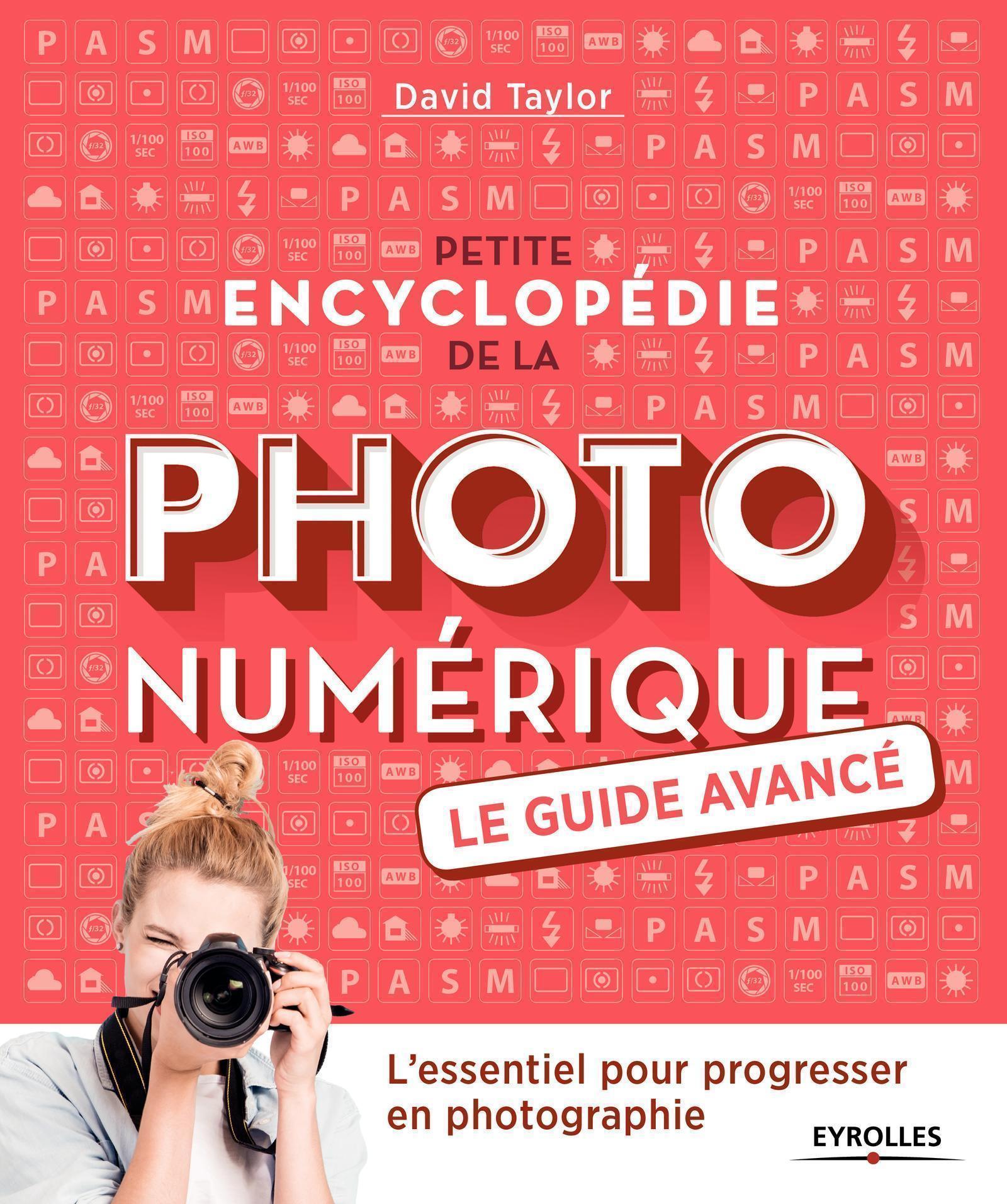 Petite encyclopédie de la photo numérique - Le guide avancé