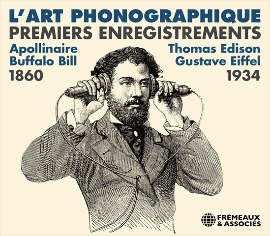 L’ART PHONOGRAPHIQUE PREMIERS ENREGISTREMENTS 1860-1934 (APOLLINAIRE • BUFFALO BILL • EIFFEL)