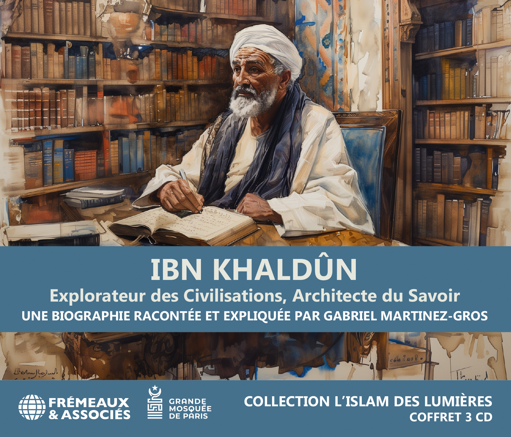 IBN KHALDÛN EXPLORATEUR DES CIVILISATIONS, ARCHITECTE DU SAVOIR