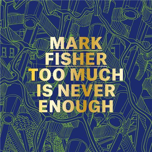 Mark Fisher Too Much Is Never Enough /anglais