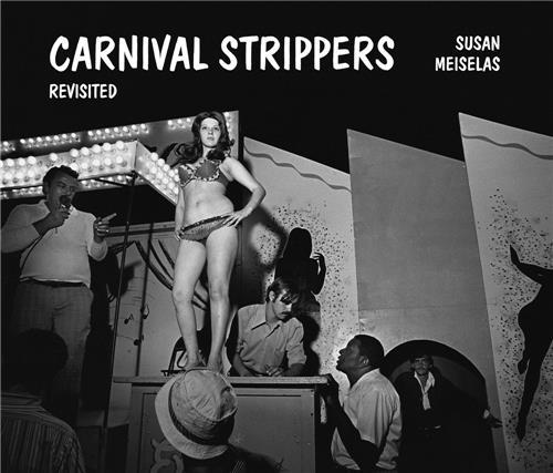 Susan Meiselas Carnival Strippers Revisited /anglais