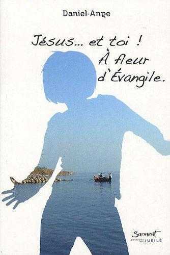 Jésus . . . et toi ! A fleur d'Evangile