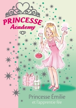 Princesse Academy 06 - Princesse Émilie et l'apprentie fée