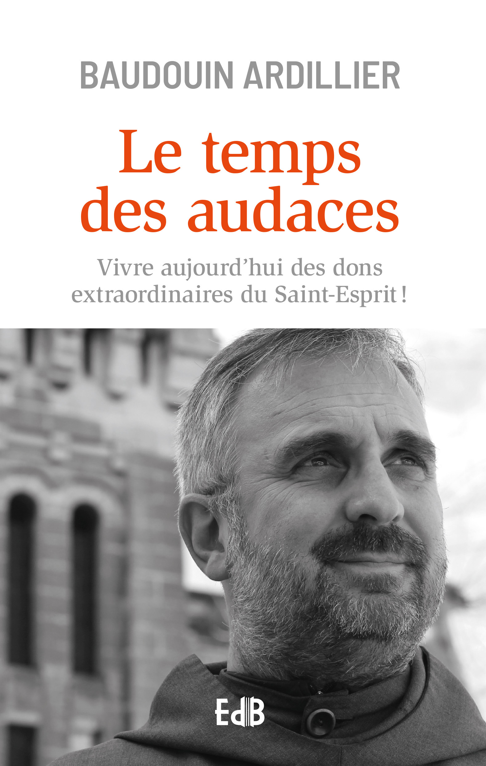 Le temps des audaces - vivre aujourd'hui des dons extraordinaires du Saint-Esprit