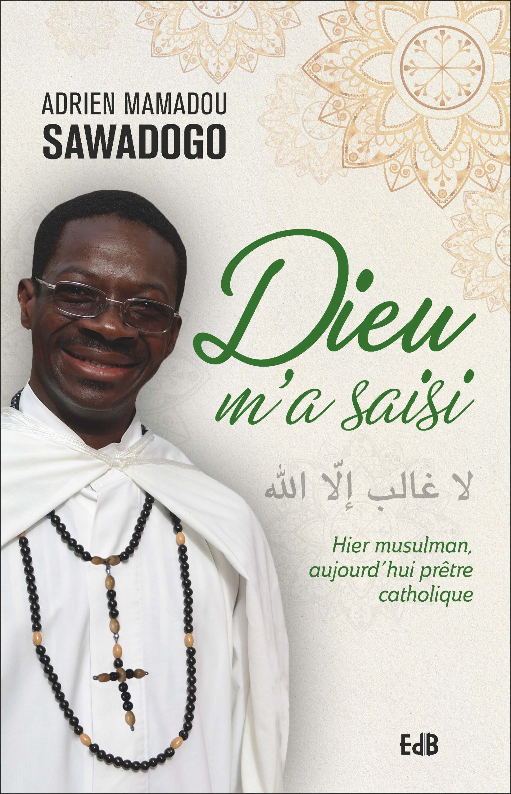 Dieu m'a saisi - hier musulman, aujourd'hui prêtre catholique
