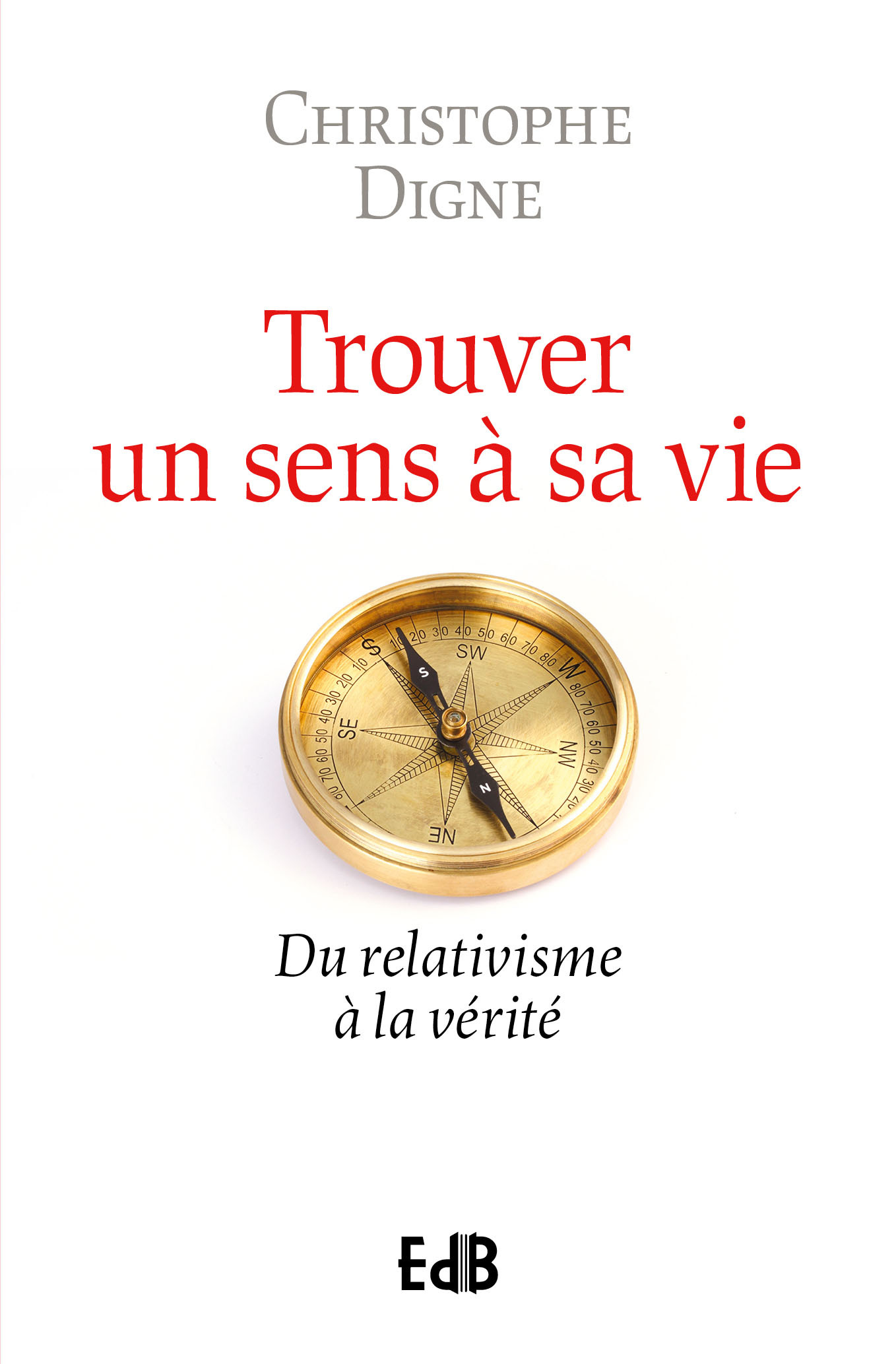 Trouver un sens à sa vie - du relativisme à la vérité
