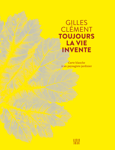 TOUJOURS LA VIE INVENTE, CARTE BLANCHE A UN PAYSAGISTE-JARDINIER