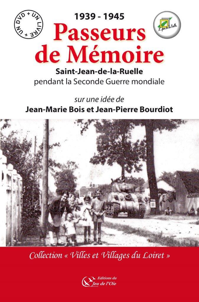 1939-1945 PASSEURS DE MEMOIRE, SAINT JEAN DE LA RUELLE PENDANT LA SECONDE GUERRE MONDIALE