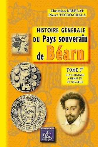 Histoire générale du pays souverain de Béarn - tome Ier : des origines à Henri III de Navarre