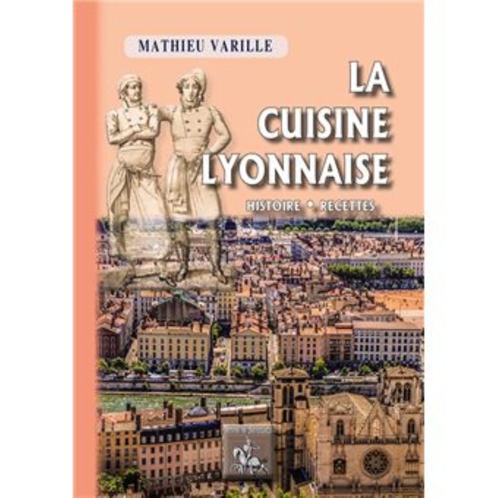 La Cuisine lyonnaise (histoire • recettes)