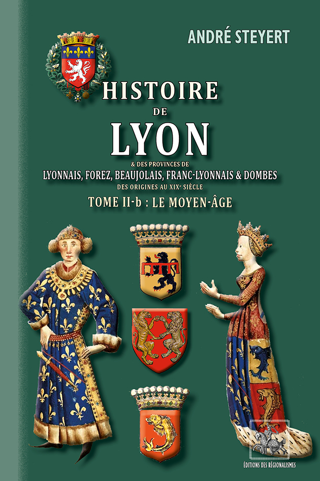 Histoire de Lyon & des provinces de Lyonnais, Forez, Beaujolais, etc. (T2-b : le Moyen-Âge)