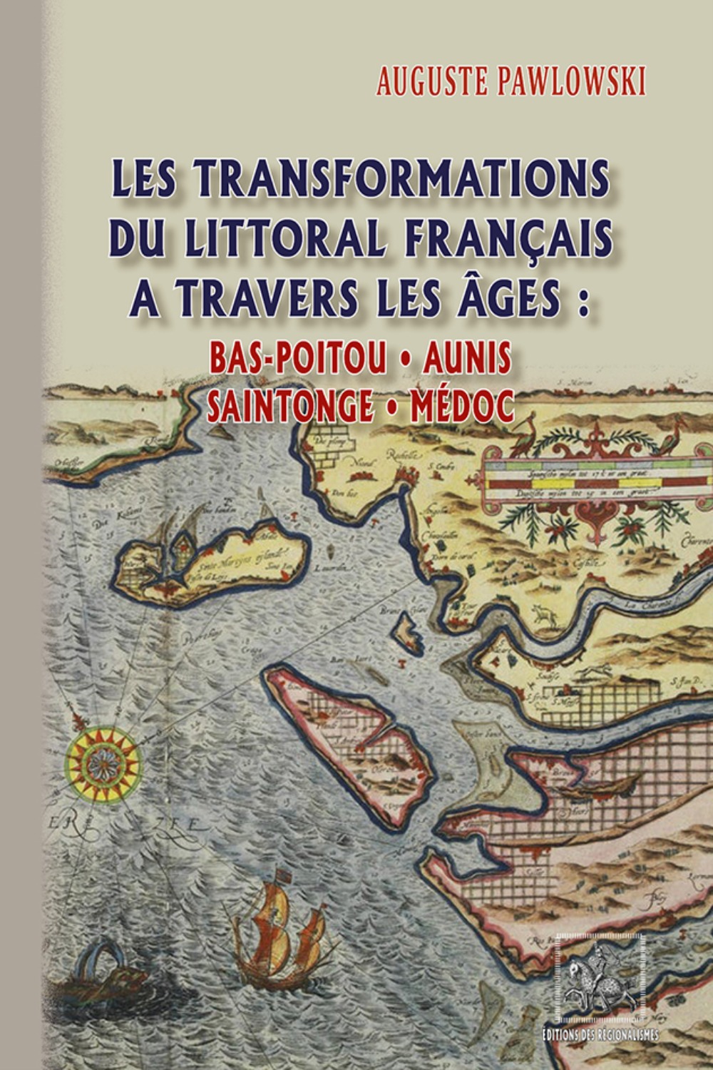 Les transformations du littoral français à travers les âges (Bas-Poitou ; Aunis ; Saintonge ; Médoc)