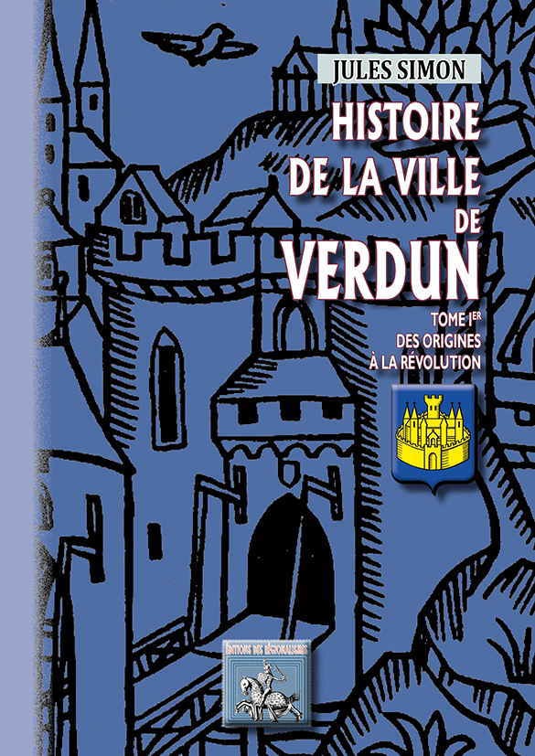 Histoire de la ville de Verdun (Tome Ier : des origines à la Révolution)