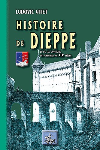 Histoire de Dieppe et de ses environs, des origines au XIXe siècle