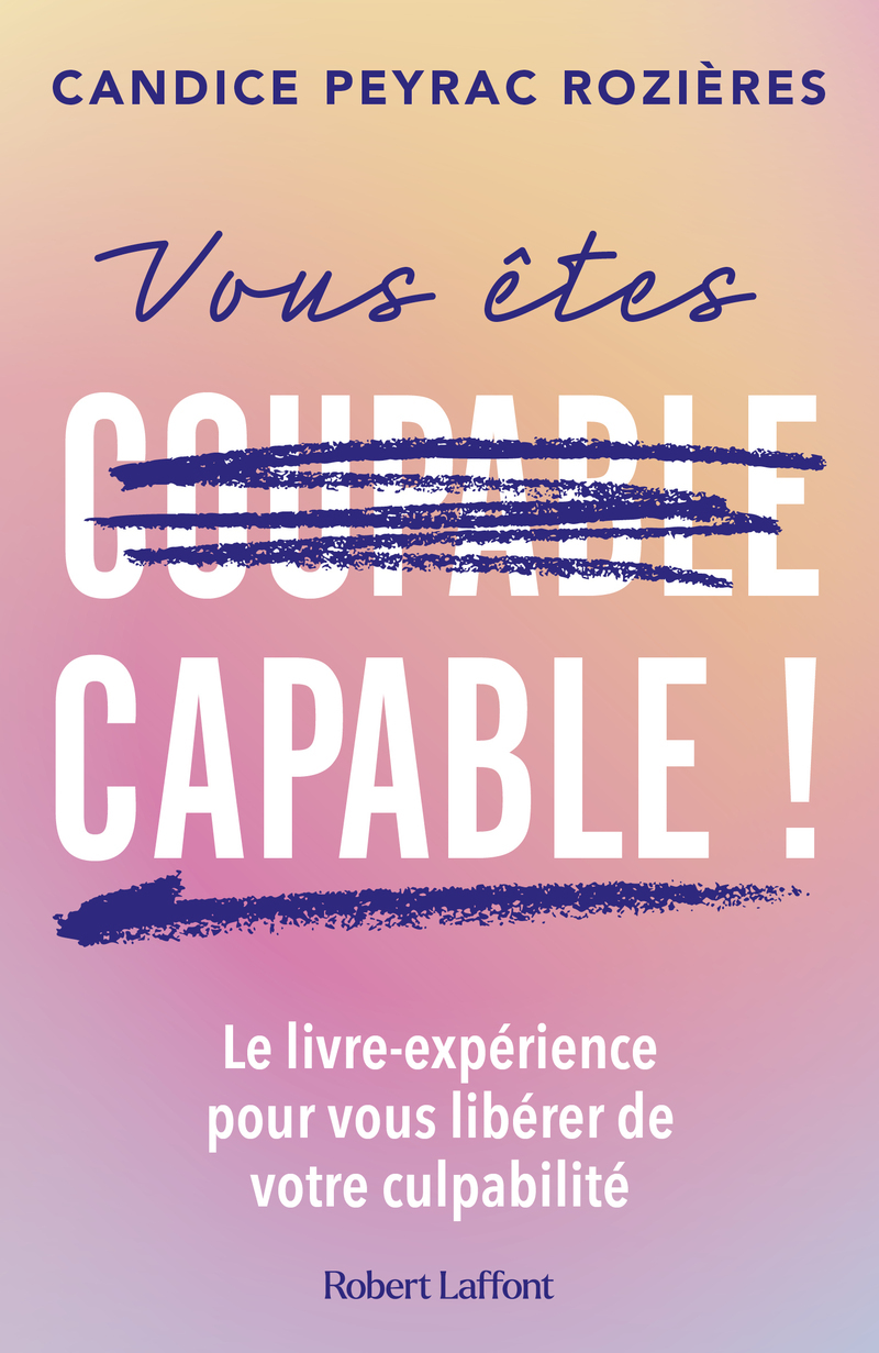 Vous êtes capable ! - Le livre-expérience pour vous libérer de votre culpabilité