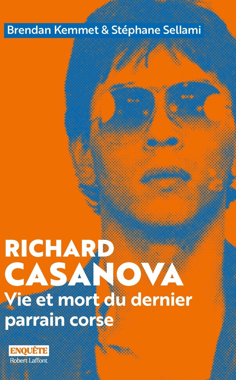 Richard Casanova - Vie et mort du dernier parrain corse