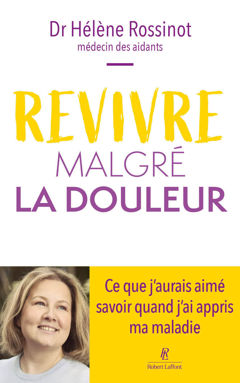 Revivre malgré la douleur - Ce que j'aurais aimé savoir quand j'ai appris ma maladie