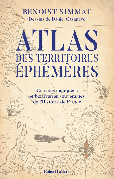 Atlas des territoires éphémères-Colonies manquées et bizarreries souveraines de l'Histoire de France