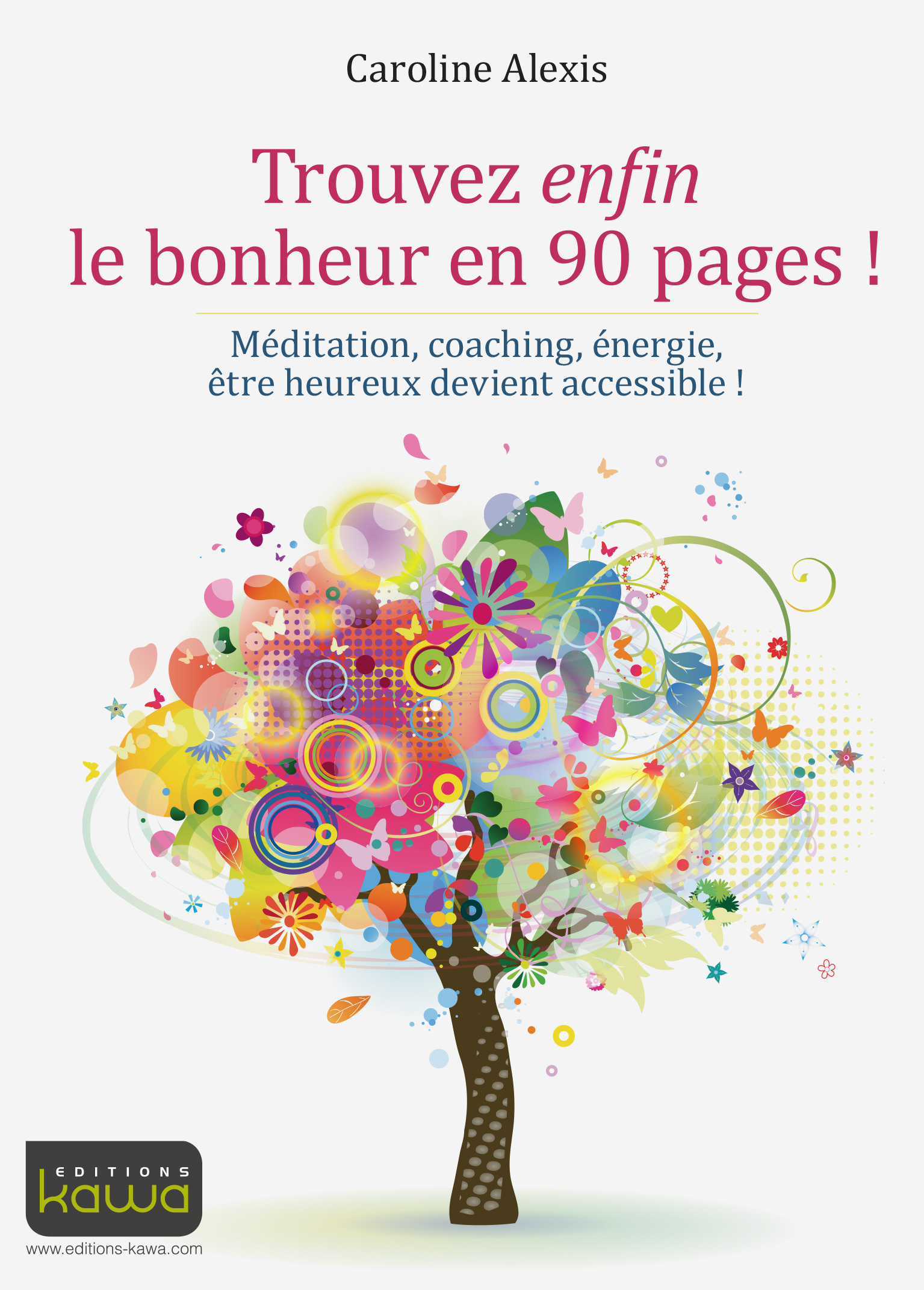 Trouvez enfin le bonheur en 90 pages ! Méditation, coaching, énergie, être heureux devient accessibl