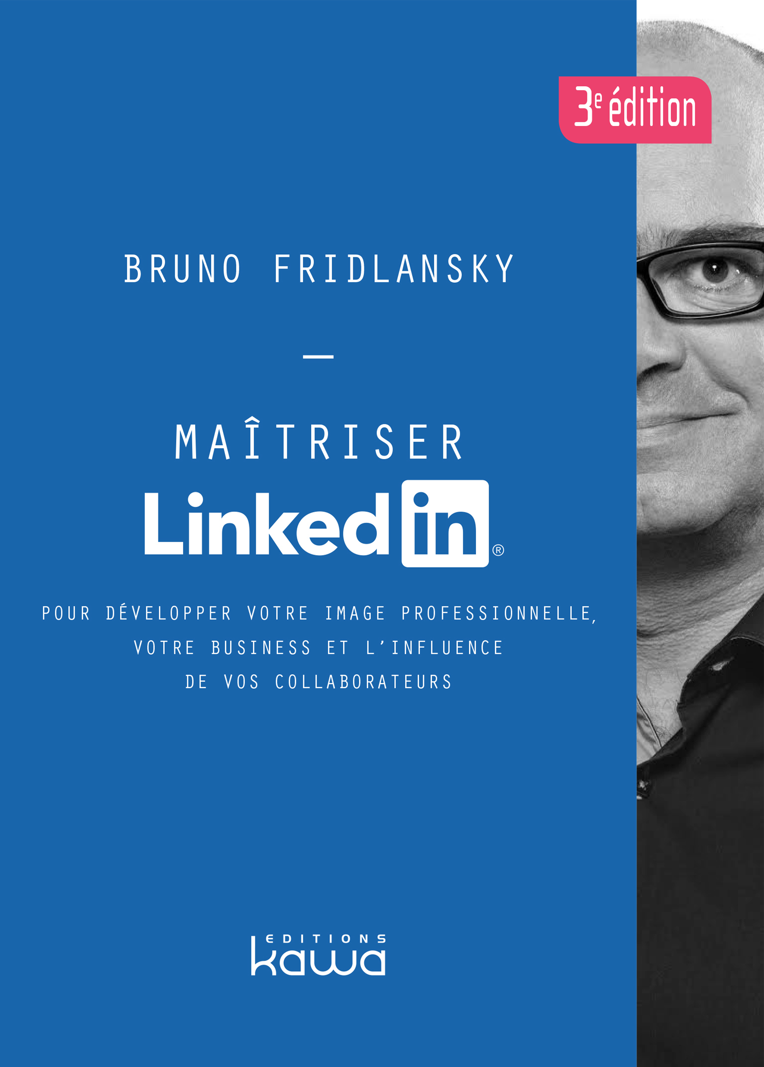 Maitriser LinkedIn 3ème éd. - Pour développer votre image professionnelle, votre business et l'infl