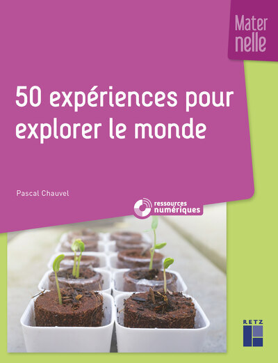50 expériences pour explorer le monde en maternelle + ressources numériques