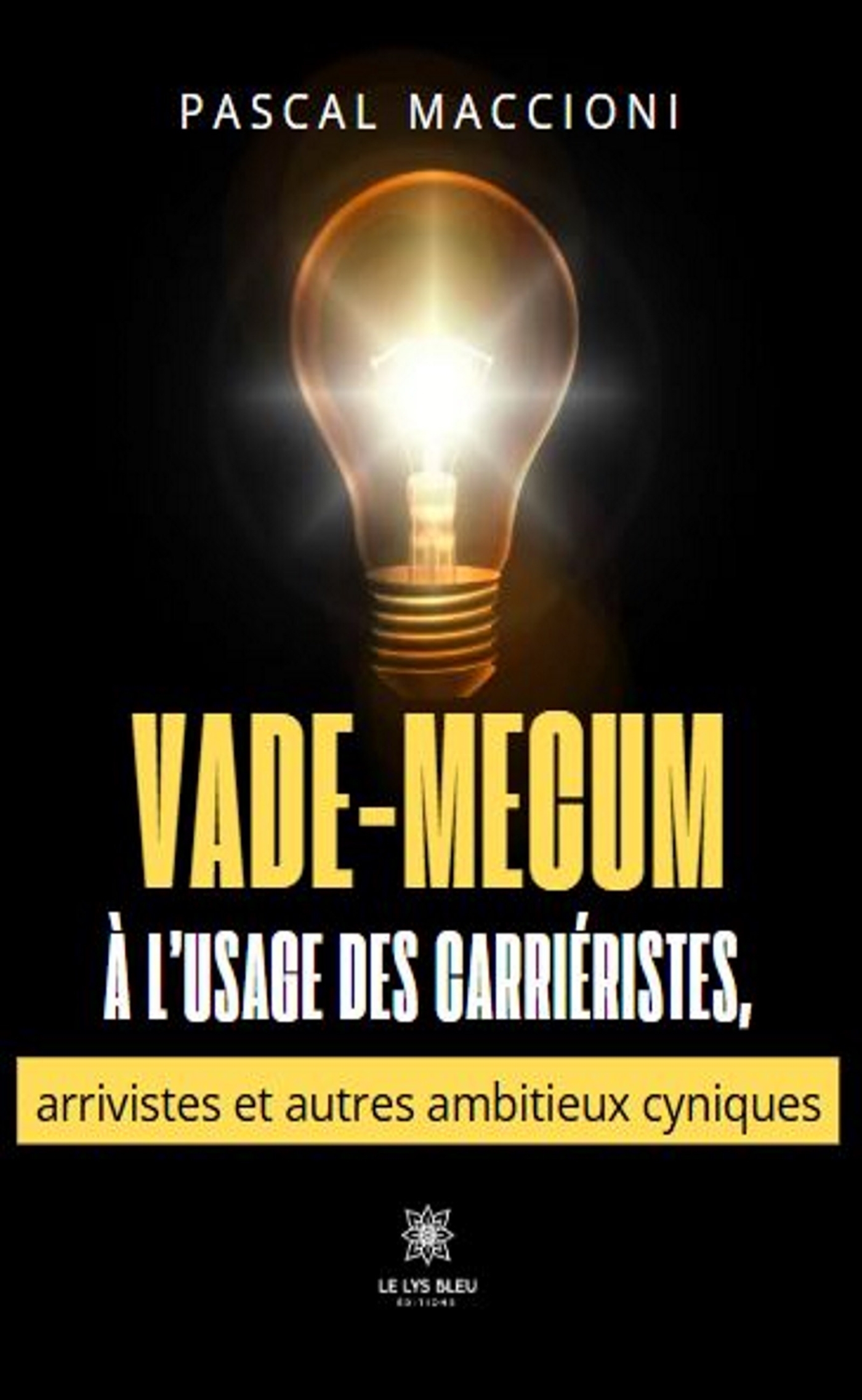 Vade-mecum à l'usage des carriéristes, arrivistes et autres ambitieux cyniques