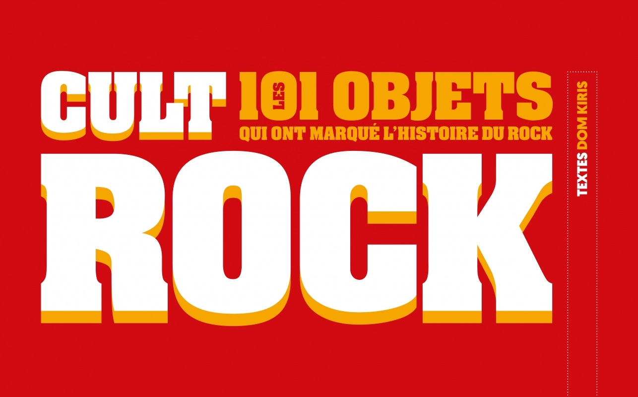 CULT ROCK - LES 101 OBJETS QUI ONT MARQUE L'HISTOIRE DU ROCK
