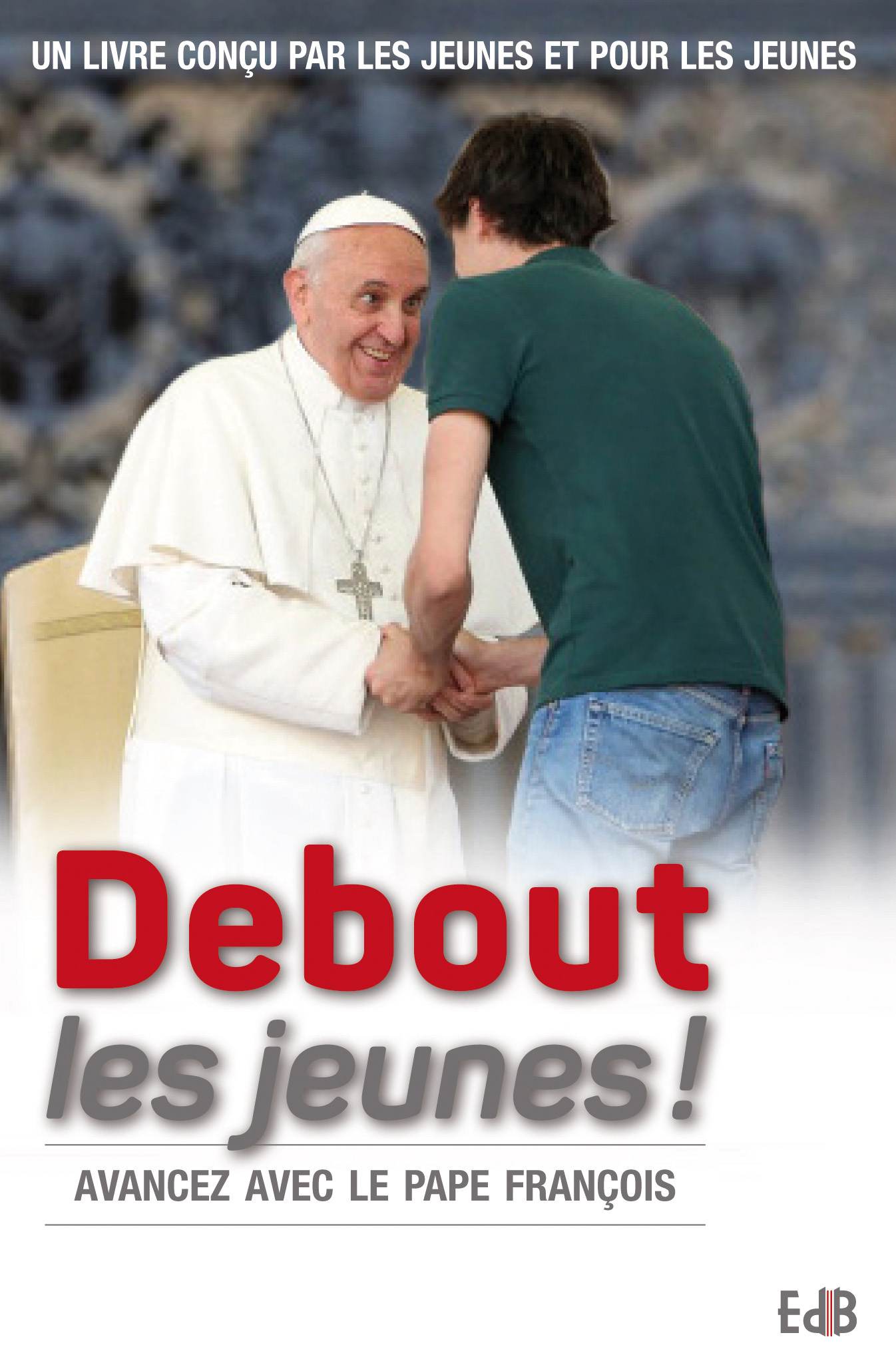 Debout les jeunes ! - avancez avec le pape François
