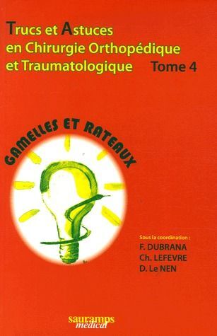 TRUCS ET ASTUCES EN CHIRURGIE ORTHOPEDIQUE ET TRAUMATOLOGIQUE TOME 4