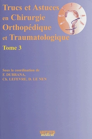 TRUCS ET ASTUCES EN CHIRURGIE ORTHOPEDIQUE ET TRAUMATOLOGIQUE TOME 3
